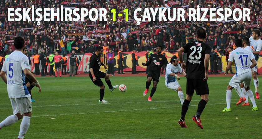 ESKİŞEHİRSPOR 1-1 ÇAYKUR RİZESPOR