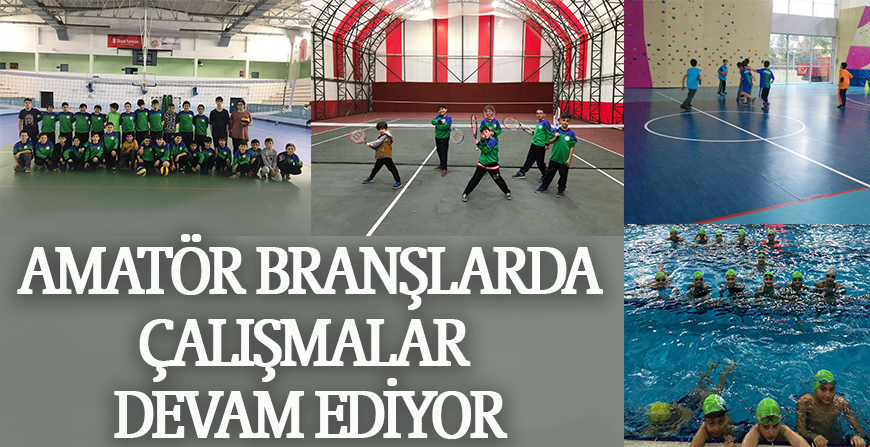 AMATÖR BRANŞLARDA ÇALIŞMALAR DEVAM EDİYOR