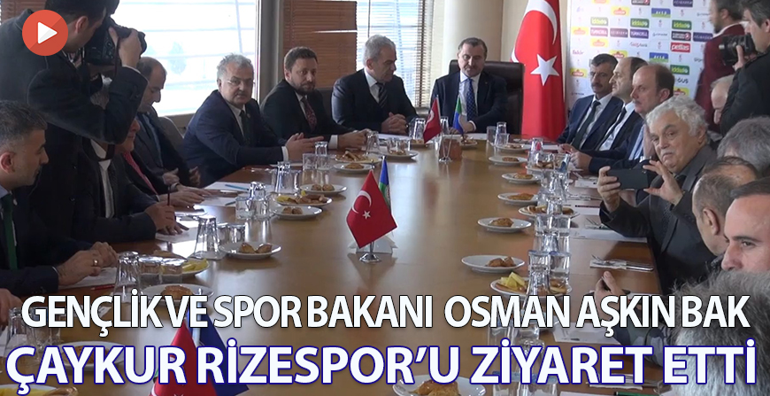 GENÇLİK VE SPOR BAKANI OSMAN AŞKIN BAK'DAN ÇAYKUR RİZESPOR'A ZİYARET