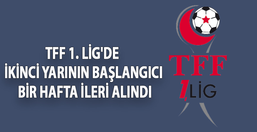 TFF 1. LİG'DE İKİNCİ YARININ BAŞLANGICI BİR HAFTA İLERİ ALINDI