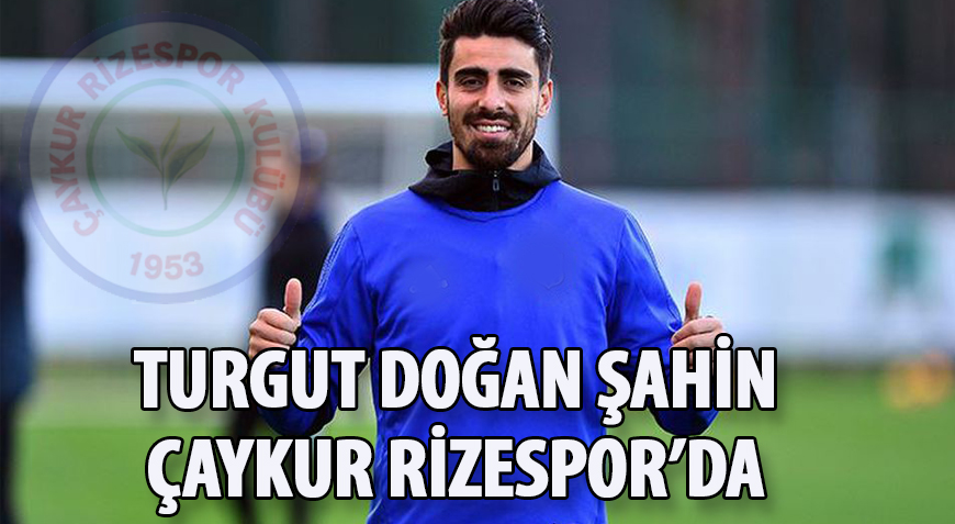 TURGUT DOĞAN ŞAHİN ÇAYKUR RİZESPOR'DA