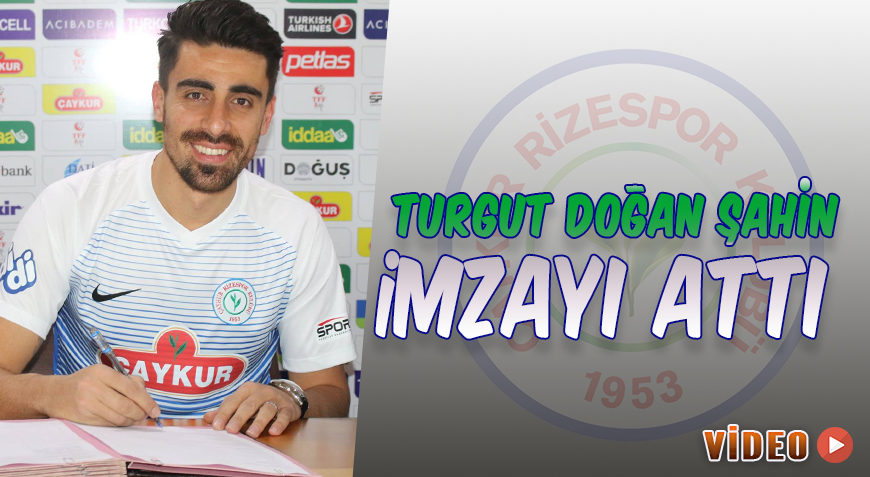 TURGUT DOĞAN ŞAHİN İMZAYI ATTI