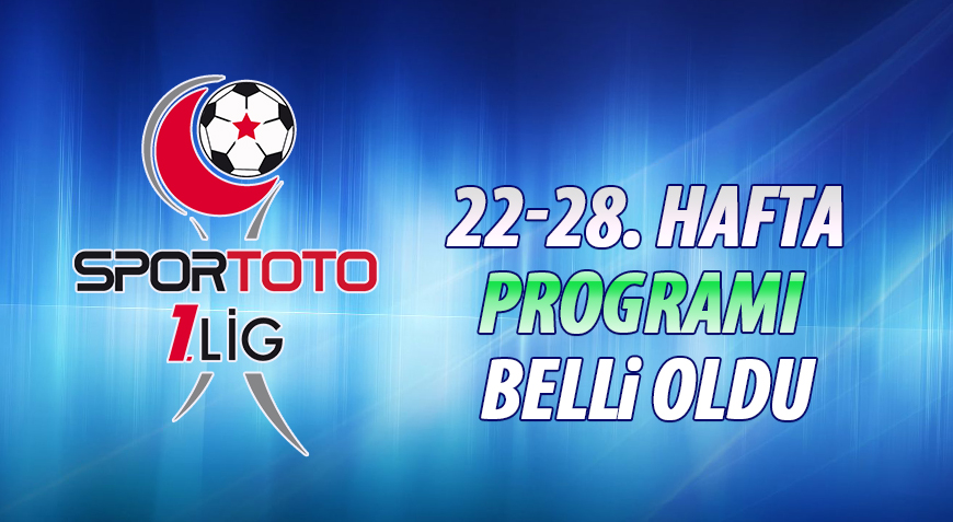 SPOR TOTO 1. LİG 22-28. HAFTA PROGRAMI BELLİ OLDU