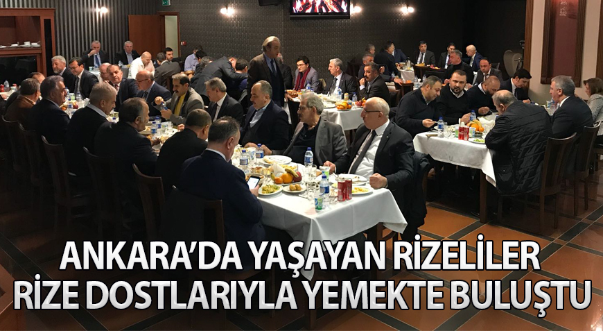 ANKARA'DA YAŞAYAN RİZELİLER RİZE DOSTLARIYLA YEMEKTE BULUŞTU