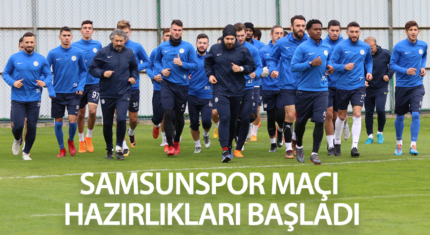 SAMSUNSPOR MAÇI HAZIRLIKLARI BAŞLADI