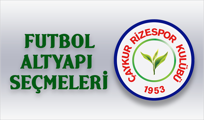 ÇAYKUR RİZESPOR KULÜBÜ FUTBOL ALTYAPI SEÇMELERİ