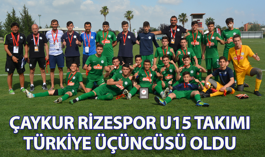 ÇAYKUR RİZESPOR U15 TAKIMI TÜRKİYE ÜÇÜNCÜSÜ OLDU