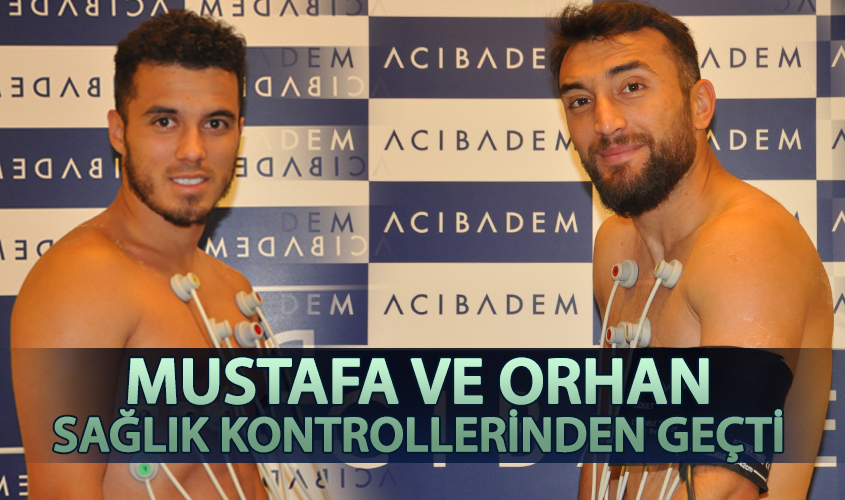 MUSTAFA VE ORHAN SAĞLIK KONTROLLERİNDEN GEÇTİ