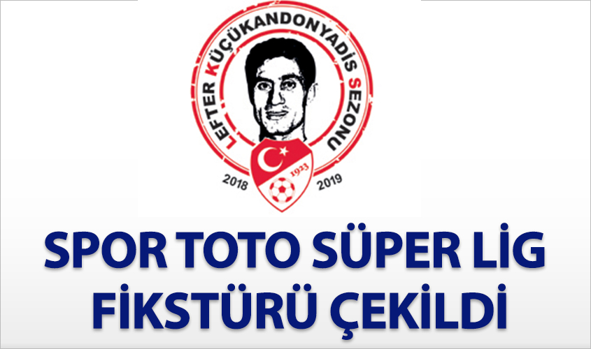 2018-2019 SPOR TOTO SÜPER LİG FİKSTÜRÜ ÇEKİLDİ