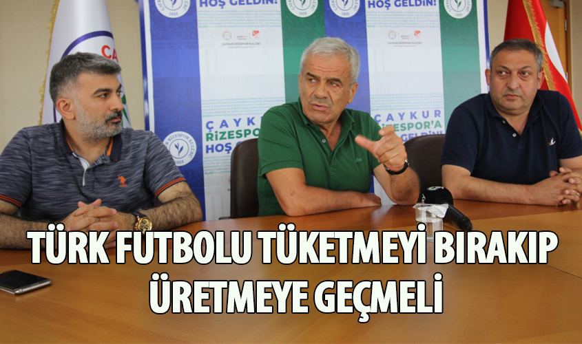 TÜRK FUTBOLU TÜKETMEYİ BIRAKIP ÜRETMEYE GEÇMELİ