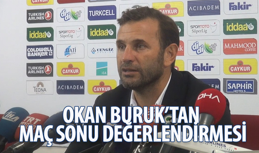 OKAN BURUK'TAN MAÇ SONU DEĞERLENDİRMESİ