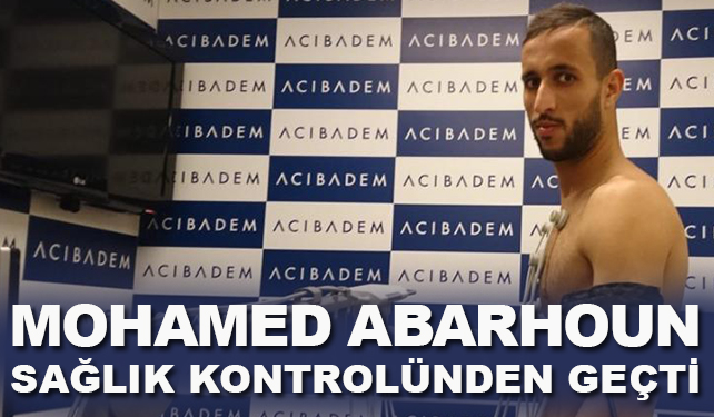 MOHAMED ABARHOUN SAĞLIK KONTROLÜNDEN GEÇTİ