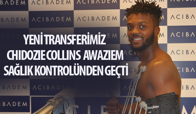 YENİ TRANSFERİMİZ CHIDOZIE COLLINS AWAZIEM SAĞLIK KONTROLÜNDEN GEÇTİ