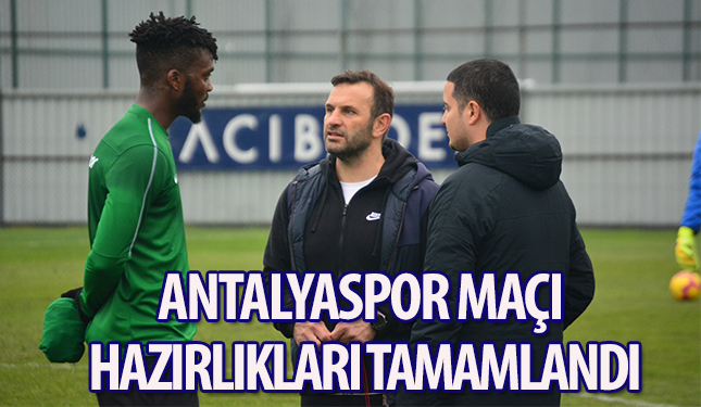 ANTALYASPOR MAÇI HAZIRLIKLARI TAMAMLANDI