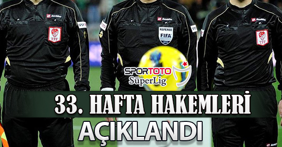 33. HAFTA HAKEMLERİ AÇIKLANDI