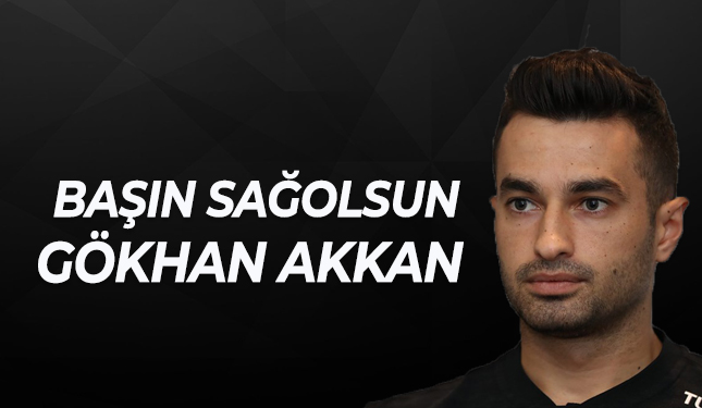 BAŞIN SAĞOLSUN GÖKHAN AKKAN