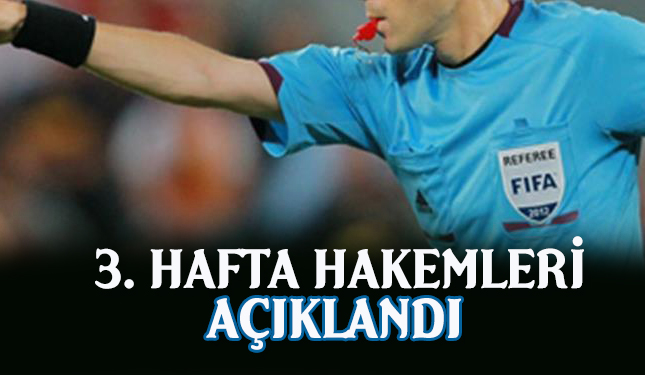 3. HAFTA MAÇLARINI YÖNETECEK HAKEMLER AÇIKLANDI