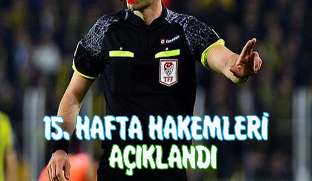 15. HAFTA HAKEMLERİ AÇIKLANDI