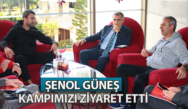 ŞENOL GÜNEŞ KAMPIMIZI ZİYARET ETTİ