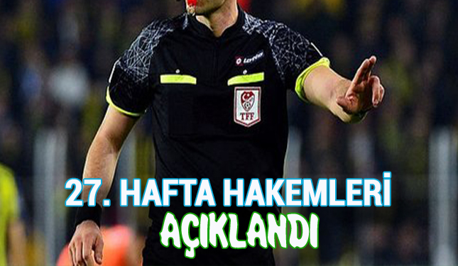 27. HAFTA HAKEMLERİ AÇIKLANDI