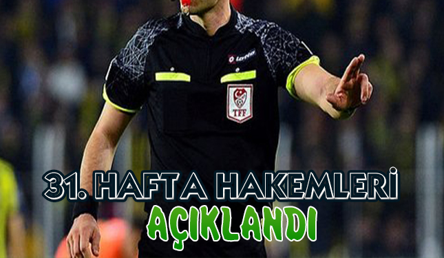 31. HAFTA HAKEMLERİ AÇIKLANDI