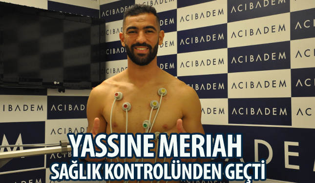 YASSINE MERIAH SAĞLIK KONTROLÜNDEN GEÇTİ