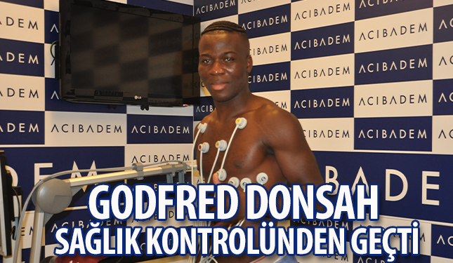 GODFRED DONSAH SAĞLIK KONTROLÜNDEN GEÇTİ