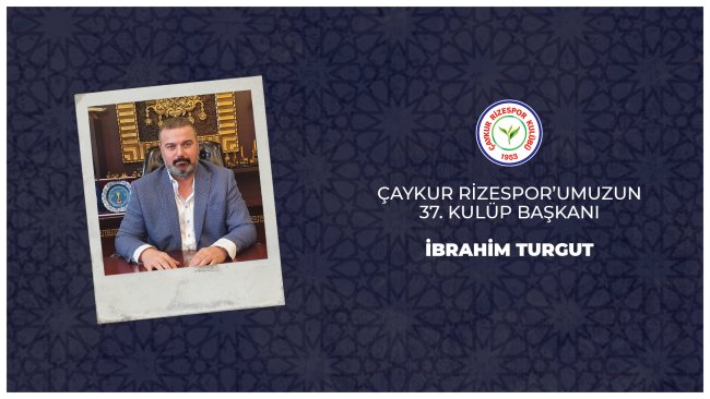 Çaykur Rize Gençlik ve Spor Kulübü Derneği 37. Başkanı İbrahim Turgut Oldu