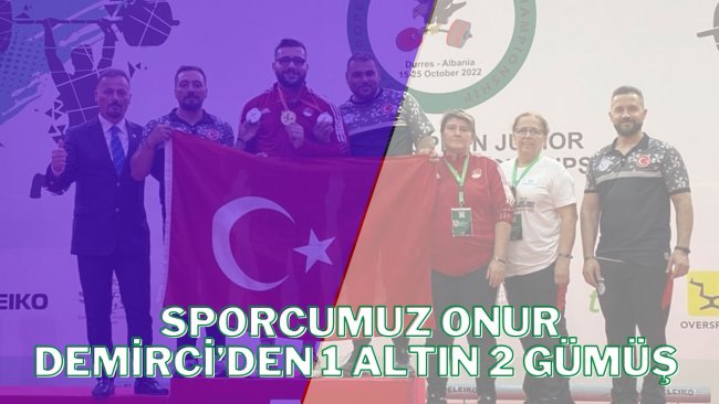 Sporcumuz Onur Demirci'den 1 Altın 2 Gümüş !