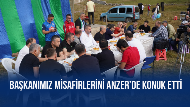 BAŞKANIMIZ MİSAFİRLERİNİ ANZER’DE KONUK ETTİ