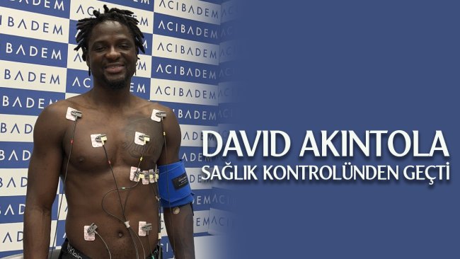 DAVID AKINTOLA SAĞLIK KONTROLÜNDEN GEÇTİ